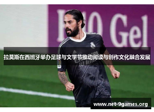 拉莫斯在西班牙举办足球与文学节推动阅读与创作文化融合发展 拉莫斯在西班牙举办足球与文学节推动阅读与创作文化融合发展
