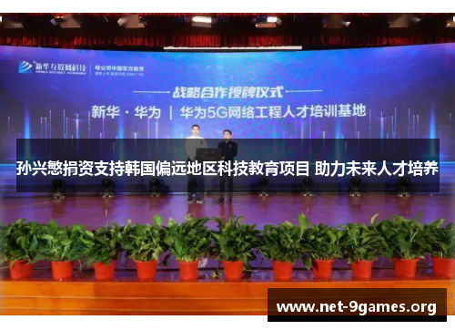 孙兴慜捐资支持韩国偏远地区科技教育项目 助力未来人才培养 孙兴慜捐资支持韩国偏远地区科技教育项目 助力未来人才培养