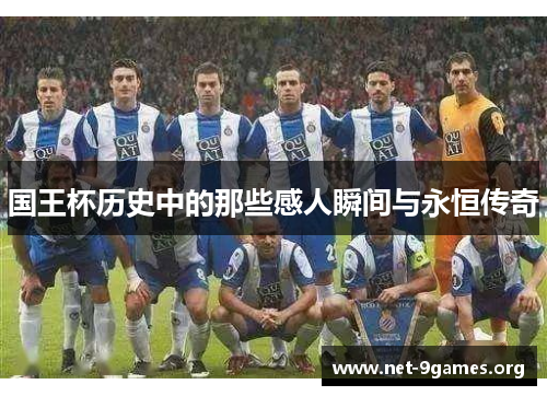 国王杯历史中的那些感人瞬间与永恒传奇 国王杯历史中的那些感人瞬间与永恒传奇