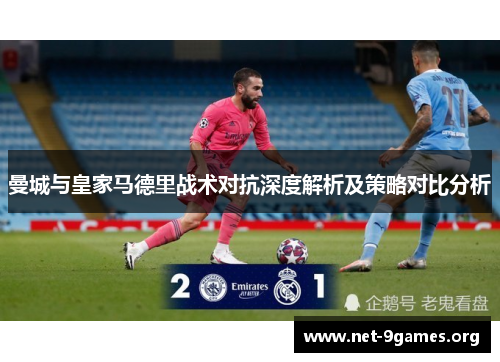 曼城与皇家马德里战术对抗深度解析及策略对比分析 曼城与皇家马德里战术对抗深度解析及策略对比分析