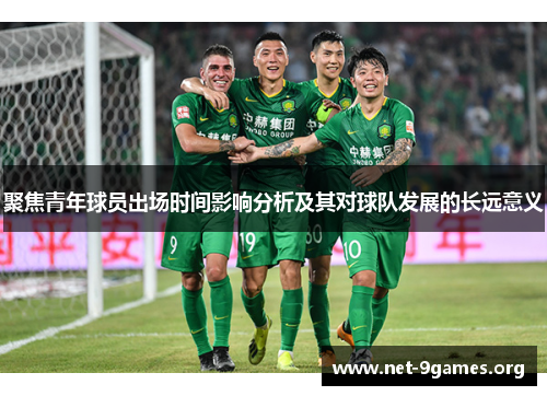 聚焦青年球员出场时间影响分析及其对球队发展的长远意义 聚焦青年球员出场时间影响分析及其对球队发展的长远意义
