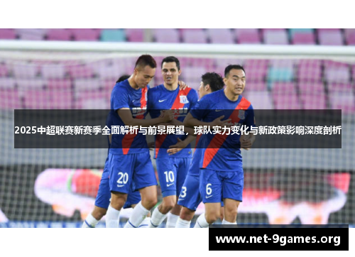2025中超联赛新赛季全面解析与前景展望,球队实力变化与新政策影响深度剖析 2025中超联赛新赛季全面解析与前景展望,球队实力变化与新政策影响深度剖析