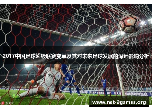 2017中国足球超级联赛变革及其对未来足球发展的深远影响分析 2017中国足球超级联赛变革及其对未来足球发展的深远影响分析