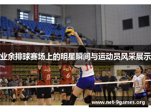 业余排球赛场上的明星瞬间与运动员风采展示 业余排球赛场上的明星瞬间与运动员风采展示