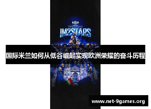 国际米兰如何从低谷崛起实现欧洲荣耀的奋斗历程 国际米兰如何从低谷崛起实现欧洲荣耀的奋斗历程