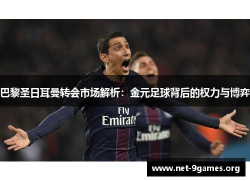 巴黎圣日耳曼转会市场解析:金元足球背后的权力与博弈 巴黎圣日耳曼转会市场解析:金元足球背后的权力与博弈