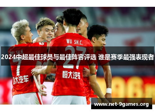 2024中超最佳球员与最佳阵容评选 谁是赛季最强表现者 2024中超最佳球员与最佳阵容评选 谁是赛季最强表现者