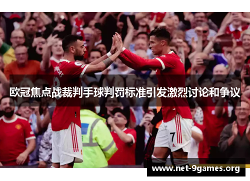 欧冠焦点战裁判手球判罚标准引发激烈讨论和争议 欧冠焦点战裁判手球判罚标准引发激烈讨论和争议