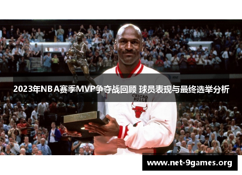 2023年NBA赛季MVP争夺战回顾 球员表现与最终选举分析 2023年NBA赛季MVP争夺战回顾 球员表现与最终选举分析