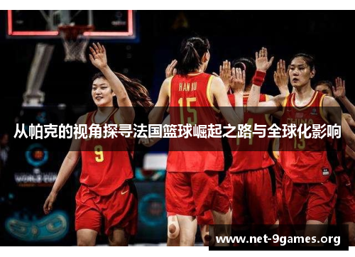 从帕克的视角探寻法国篮球崛起之路与全球化影响 从帕克的视角探寻法国篮球崛起之路与全球化影响