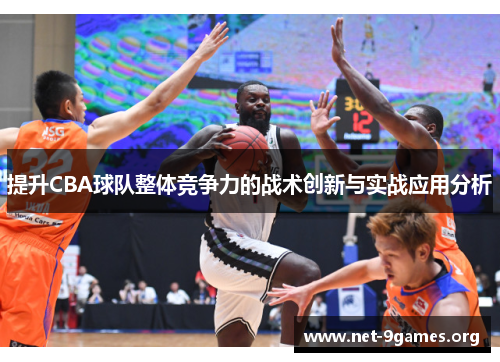 提升CBA球队整体竞争力的战术创新与实战应用分析 提升CBA球队整体竞争力的战术创新与实战应用分析
