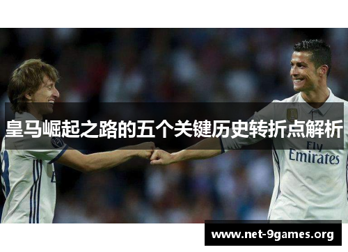 皇马崛起之路的五个关键历史转折点解析
