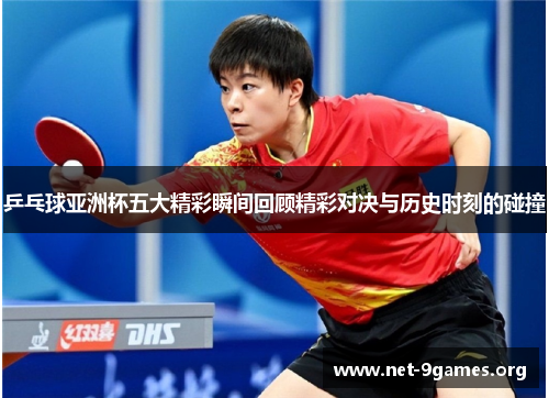 乒乓球亚洲杯五大精彩瞬间回顾精彩对决与历史时刻的碰撞 乒乓球亚洲杯五大精彩瞬间回顾精彩对决与历史时刻的碰撞
