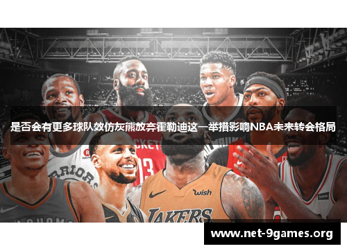 是否会有更多球队效仿灰熊放弃霍勒迪这一举措影响NBA未来转会格局 是否会有更多球队效仿灰熊放弃霍勒迪这一举措影响NBA未来转会格局