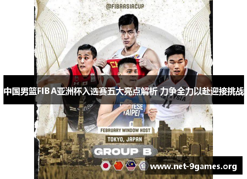 中国男篮FIBA亚洲杯入选赛五大亮点解析 力争全力以赴迎接挑战 中国男篮FIBA亚洲杯入选赛五大亮点解析 力争全力以赴迎接挑战
