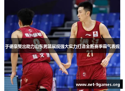 于德豪复出助力山东男篮展现强大实力打造全新赛季霸气表现 于德豪复出助力山东男篮展现强大实力打造全新赛季霸气表现