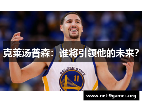 克莱汤普森:谁将引领他的未来? 克莱汤普森:谁将引领他的未来?