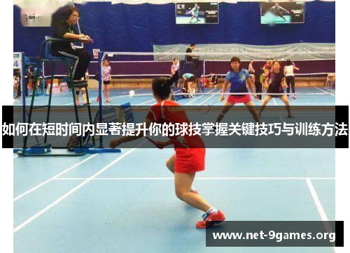 如何在短时间内显著提升你的球技掌握关键技巧与训练方法 如何在短时间内显著提升你的球技掌握关键技巧与训练方法