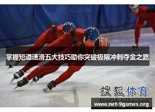 掌握短道速滑五大技巧助你突破极限冲刺夺金之路 掌握短道速滑五大技巧助你突破极限冲刺夺金之路