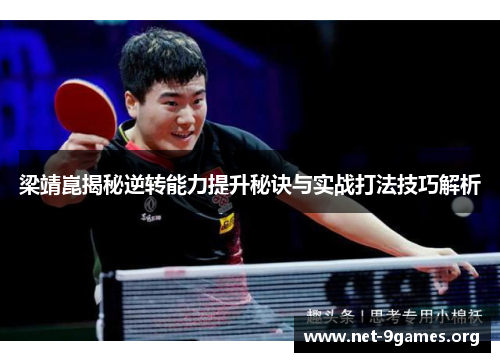 梁靖崑揭秘逆转能力提升秘诀与实战打法技巧解析 梁靖崑揭秘逆转能力提升秘诀与实战打法技巧解析