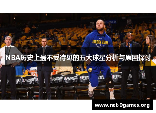 NBA历史上最不受待见的五大球星分析与原因探讨 NBA历史上最不受待见的五大球星分析与原因探讨