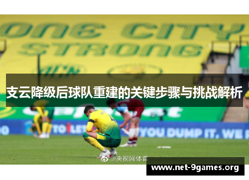 支云降级后球队重建的关键步骤与挑战解析 支云降级后球队重建的关键步骤与挑战解析