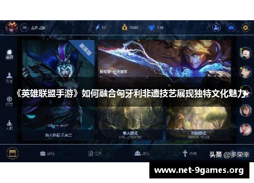 《英雄联盟手游》如何融合匈牙利非遗技艺展现独特文化魅力 《英雄联盟手游》如何融合匈牙利非遗技艺展现独特文化魅力