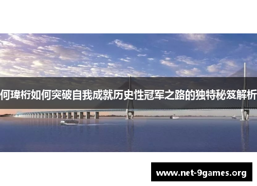 何瑋桁如何突破自我成就历史性冠军之路的独特秘笈解析 何瑋桁如何突破自我成就历史性冠军之路的独特秘笈解析