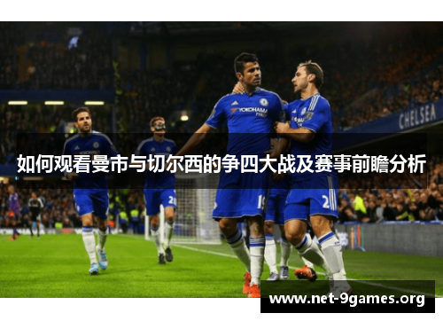 如何观看曼市与切尔西的争四大战及赛事前瞻分析 如何观看曼市与切尔西的争四大战及赛事前瞻分析