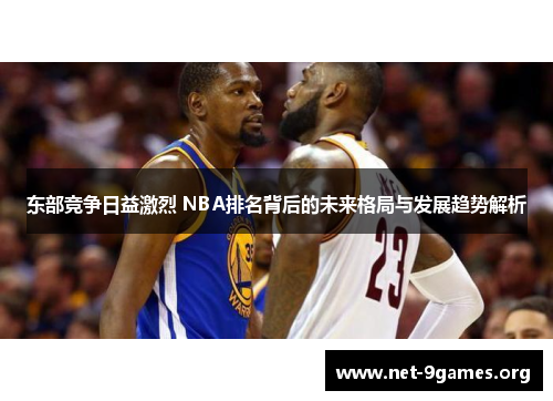 东部竞争日益激烈 NBA排名背后的未来格局与发展趋势解析 东部竞争日益激烈 NBA排名背后的未来格局与发展趋势解析