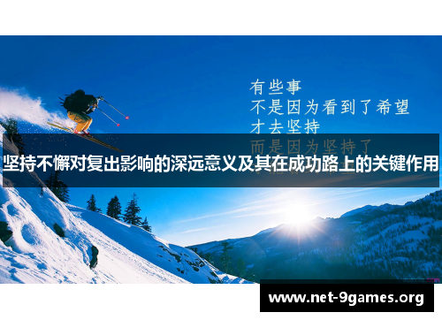 坚持不懈对复出影响的深远意义及其在成功路上的关键作用 坚持不懈对复出影响的深远意义及其在成功路上的关键作用