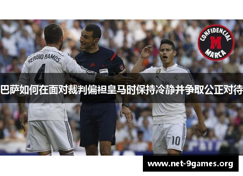 巴萨如何在面对裁判偏袒皇马时保持冷静并争取公正对待 巴萨如何在面对裁判偏袒皇马时保持冷静并争取公正对待