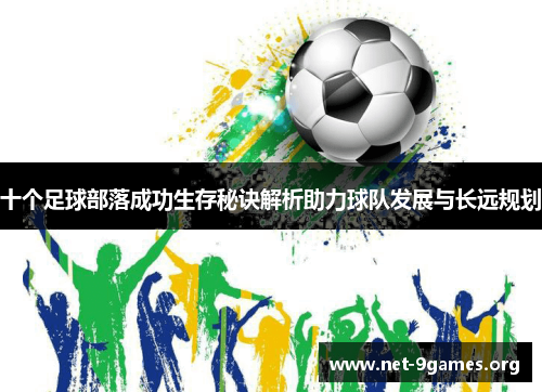 十个足球部落成功生存秘诀解析助力球队发展与长远规划 十个足球部落成功生存秘诀解析助力球队发展与长远规划