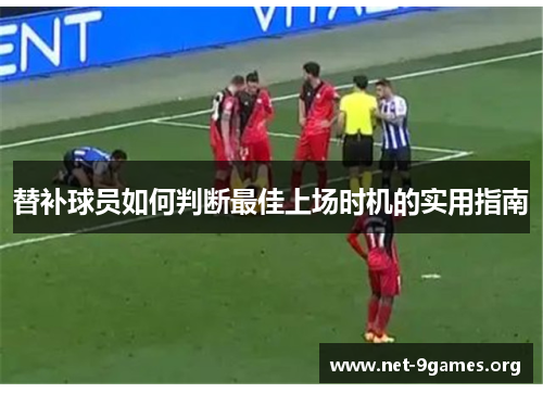 替补球员如何判断最佳上场时机的实用指南 替补球员如何判断最佳上场时机的实用指南