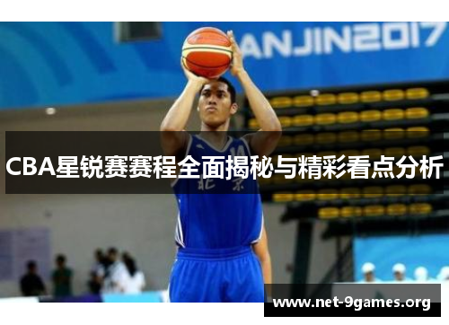 CBA星锐赛赛程全面揭秘与精彩看点分析 CBA星锐赛赛程全面揭秘与精彩看点分析