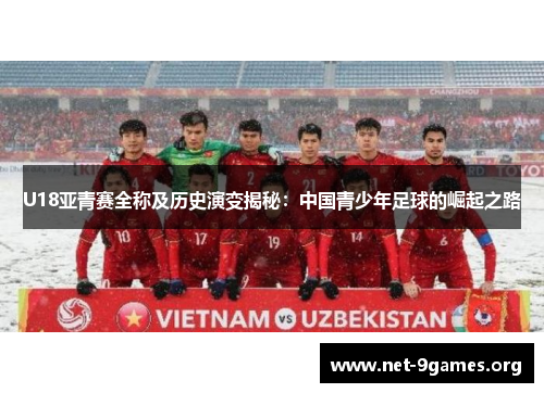 U18亚青赛全称及历史演变揭秘:中国青少年足球的崛起之路 U18亚青赛全称及历史演变揭秘:中国青少年足球的崛起之路