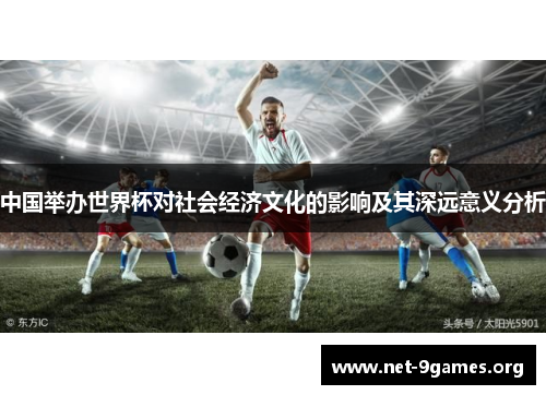 中国举办世界杯对社会经济文化的影响及其深远意义分析 中国举办世界杯对社会经济文化的影响及其深远意义分析
