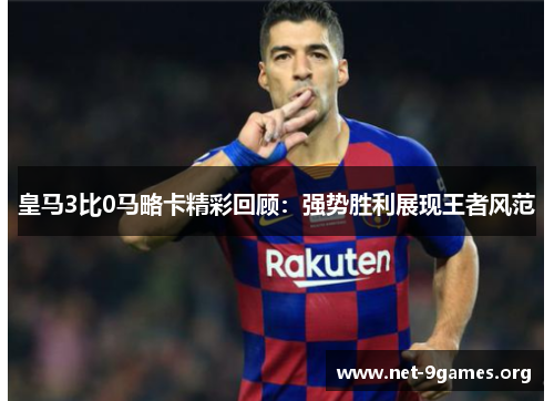 皇马3比0马略卡精彩回顾:强势胜利展现王者风范 皇马3比0马略卡精彩回顾:强势胜利展现王者风范