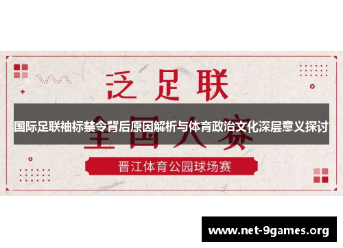 国际足联袖标禁令背后原因解析与体育政治文化深层意义探讨 国际足联袖标禁令背后原因解析与体育政治文化深层意义探讨