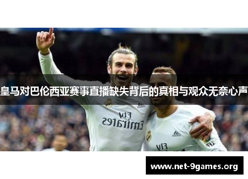 皇马对巴伦西亚赛事直播缺失背后的真相与观众无奈心声 皇马对巴伦西亚赛事直播缺失背后的真相与观众无奈心声