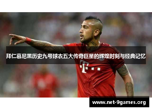 拜仁慕尼黑历史九号球衣五大传奇巨星的辉煌时刻与经典记忆 拜仁慕尼黑历史九号球衣五大传奇巨星的辉煌时刻与经典记忆