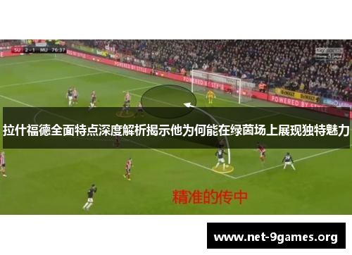 拉什福德全面特点深度解析揭示他为何能在绿茵场上展现独特魅力 拉什福德全面特点深度解析揭示他为何能在绿茵场上展现独特魅力
