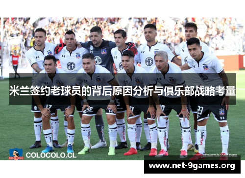 米兰签约老球员的背后原因分析与俱乐部战略考量 米兰签约老球员的背后原因分析与俱乐部战略考量