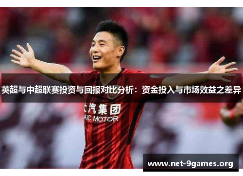 英超与中超联赛投资与回报对比分析：资金投入与市场效益之差异