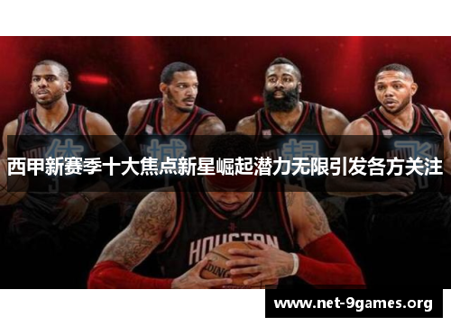 西甲新赛季十大焦点新星崛起潜力无限引发各方关注 西甲新赛季十大焦点新星崛起潜力无限引发各方关注