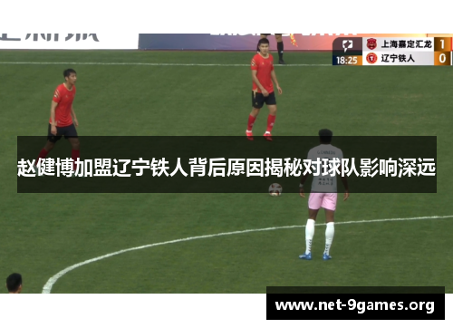 赵健博加盟辽宁铁人背后原因揭秘对球队影响深远 赵健博加盟辽宁铁人背后原因揭秘对球队影响深远