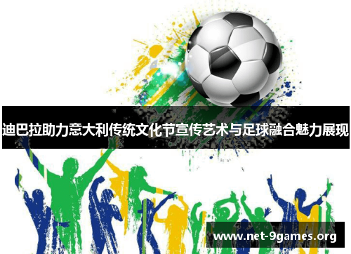 迪巴拉助力意大利传统文化节宣传艺术与足球融合魅力展现 迪巴拉助力意大利传统文化节宣传艺术与足球融合魅力展现