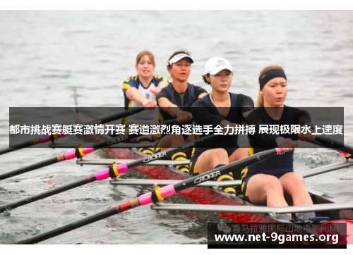 都市挑战赛艇赛激情开赛 赛道激烈角逐选手全力拼搏 展现极限水上速度 都市挑战赛艇赛激情开赛 赛道激烈角逐选手全力拼搏 展现极限水上速度