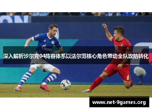 深入解析沙尔克04阵容体系以法尔范核心角色带动全队攻防转化 深入解析沙尔克04阵容体系以法尔范核心角色带动全队攻防转化